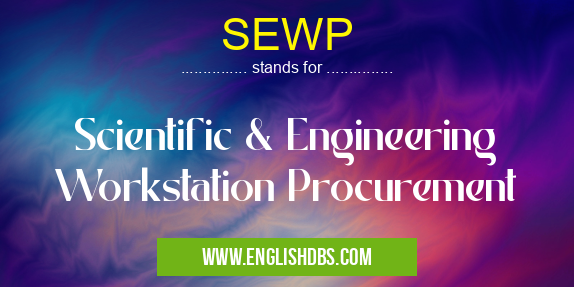 SEWP means Scientific & Engineering Workstation Procurement SEWP