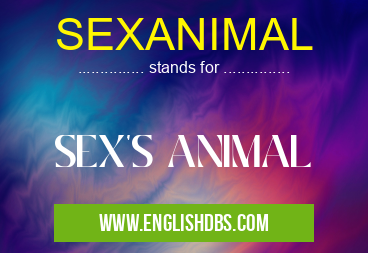 SEXANIMAL means SEX'S ANIMAL SEXANIMAL
