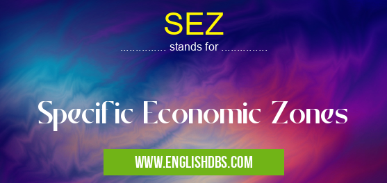 SEZ means Specific Economic Zones SEZ