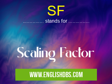 SF means Scaling Factor SF