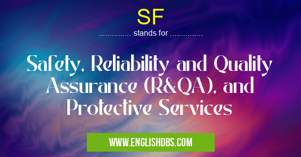SF means Safety, Reliability and Quality Assurance (R&QA), and Protective Services SF