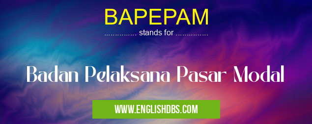 BAPEPAM means Badan Pelaksana Pasar Modal BAPEPAM