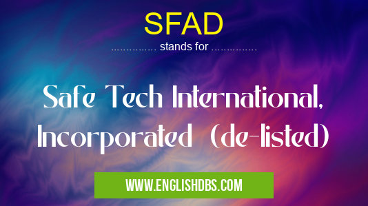 SFAD means Safe Tech International, Incorporated (de-listed) SFAD