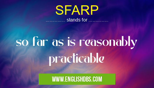 SFARP means so far as is reasonably practicable SFARP