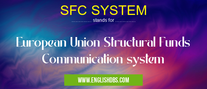 SFC SYSTEM means European Union Structural Funds Communication system SFC SYSTEM