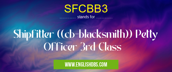 SFCBB3 means Shipfitter ((cb-blacksmith)) Petty Officer 3rd Class SFCBB3