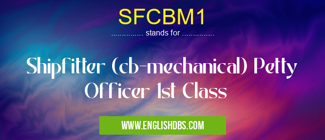 SFCBM1 means Shipfitter (cb-mechanical) Petty Officer 1st Class SFCBM1