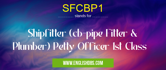 SFCBP1 means Shipfitter (cb-pipe Fitter & Plumber) Petty Officer 1st Class SFCBP1