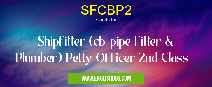 SFCBP2 means Shipfitter (cb-pipe Fitter & Plumber) Petty Officer 2nd Class SFCBP2