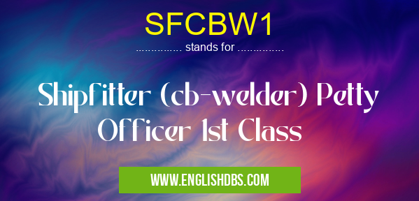 SFCBW1 means Shipfitter (cb-welder) Petty Officer 1st Class SFCBW1