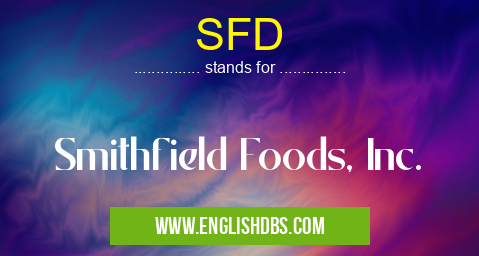 SFD means Smithfield Foods, Inc. SFD