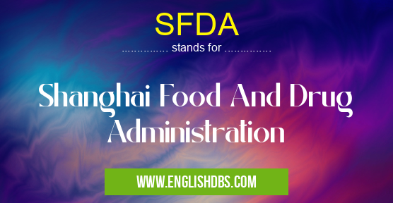 SFDA means Shanghai Food And Drug Administration SFDA