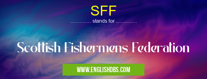 SFF means Scottish Fishermens Federation SFF