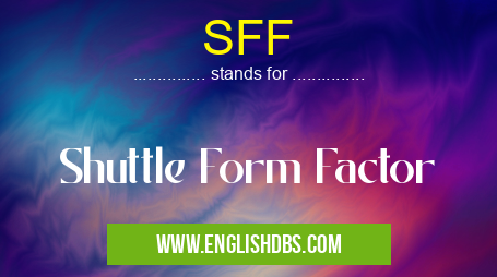SFF means Shuttle Form Factor SFF