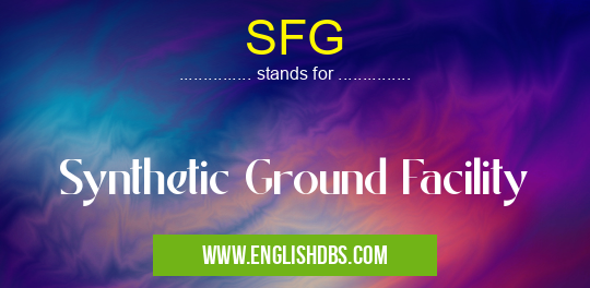 SFG means Synthetic Ground Facility SFG