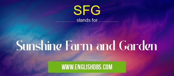 SFG means Sunshine Farm and Garden SFG