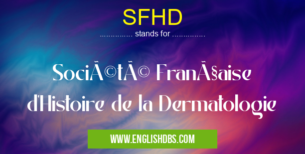 SFHD means Société Française d'Histoire de la Dermatologie SFHD