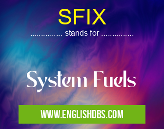 SFIX means System Fuels SFIX