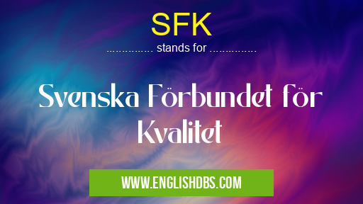SFK means Svenska Förbundet för Kvalitet SFK