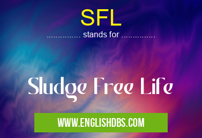 SFL means Sludge Free Life SFL