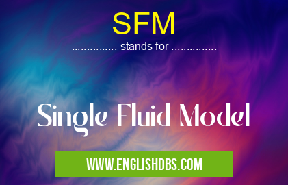 SFM means Single Fluid Model SFM