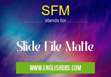 SFM means Slide File Matte SFM