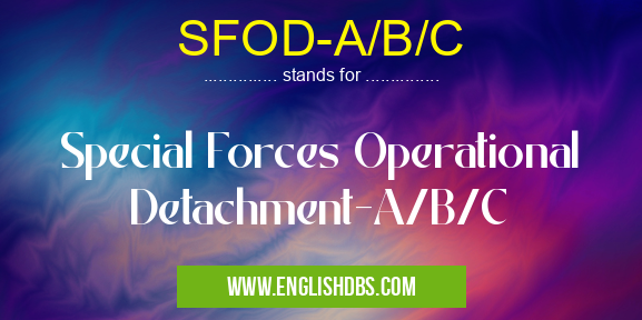 SFOD-A/B/C means Special Forces Operational Detachment-A/B/C SFOD-A/B/C