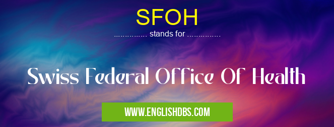 SFOH means Swiss Federal Office Of Health SFOH