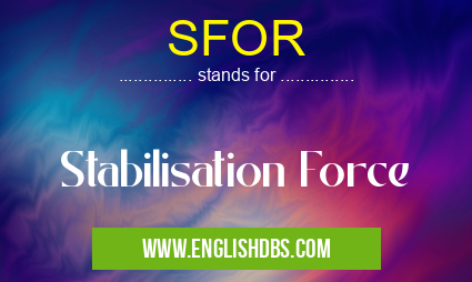 SFOR means Stabilisation Force SFOR