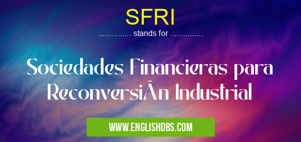 SFRI means Sociedades Financieras para Reconversión Industrial SFRI