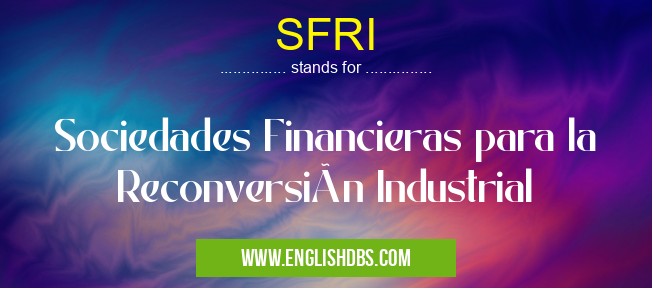 SFRI means Sociedades Financieras para la Reconversión Industrial SFRI