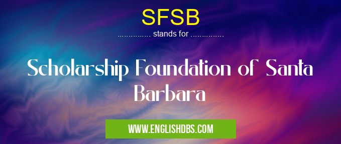 SFSB means Scholarship Foundation of Santa Barbara SFSB