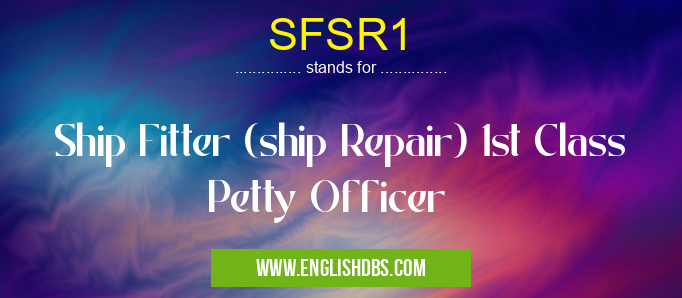SFSR1 means Ship Fitter (ship Repair) 1st Class Petty Officer SFSR1