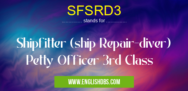 SFSRD3 means Shipfitter (ship Repair-diver) Petty Officer 3rd Class SFSRD3