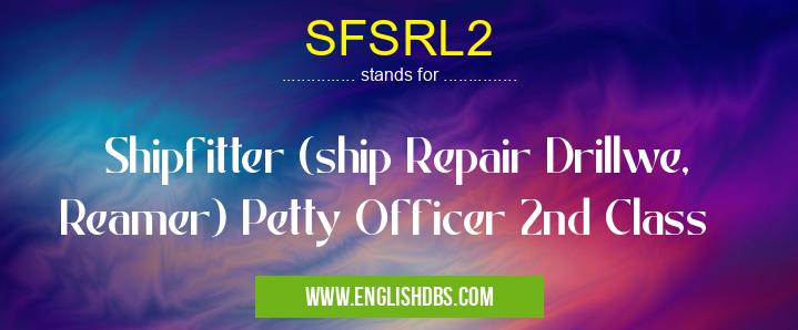 SFSRL2 means Shipfitter (ship Repair Drillwe, Reamer) Petty Officer 2nd Class SFSRL2
