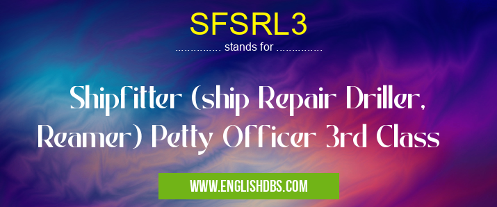 SFSRL3 means Shipfitter (ship Repair Driller, Reamer) Petty Officer 3rd Class SFSRL3