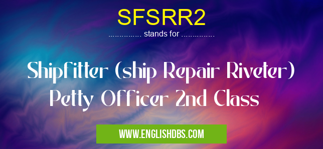 SFSRR2 means Shipfitter (ship Repair Riveter) Petty Officer 2nd Class SFSRR2