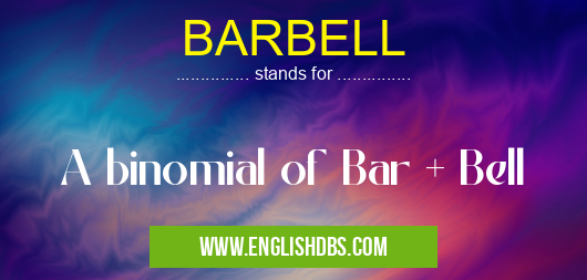 BARBELL means A binomial of Bar + Bell BARBELL