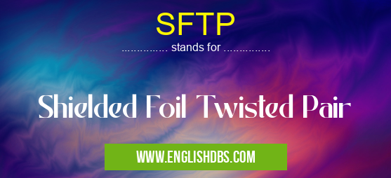 SFTP means Shielded Foil Twisted Pair SFTP