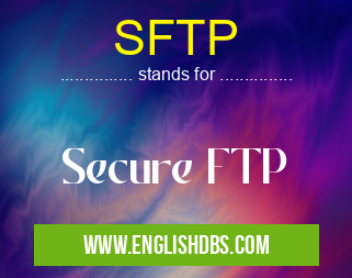 SFTP means Secure FTP SFTP