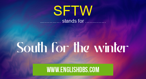 SFTW means South for the winter SFTW