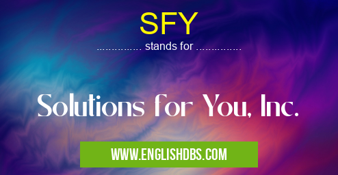 SFY means Solutions for You, Inc. SFY