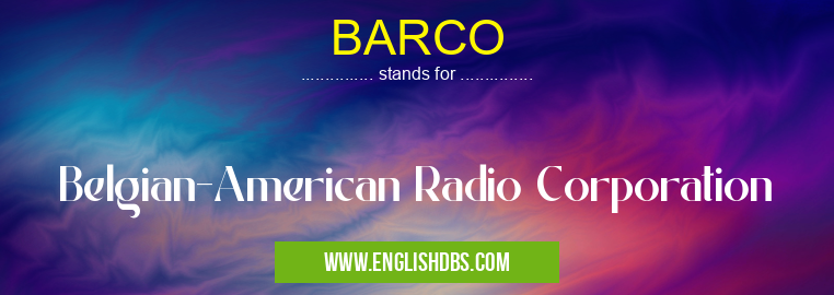 BARCO means Belgian-American Radio Corporation BARCO