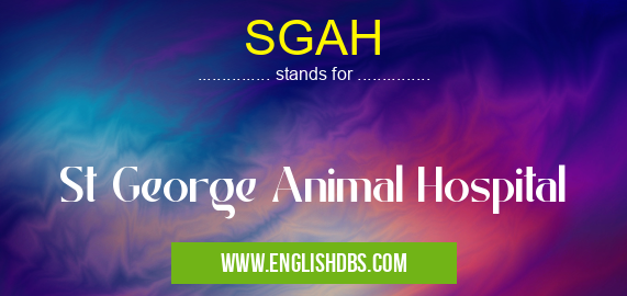 SGAH means St George Animal Hospital SGAH