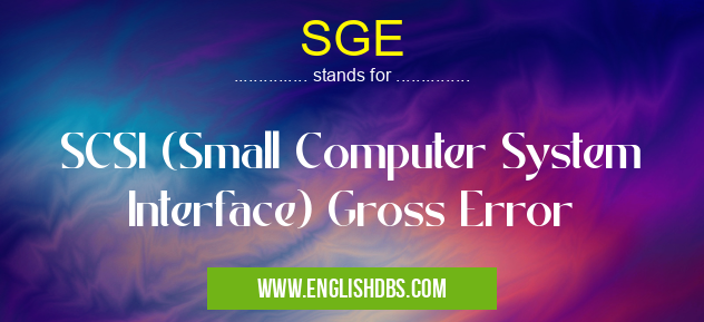 SGE means SCSI (Small Computer System Interface) Gross Error SGE