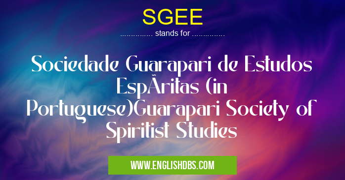 SGEE means Sociedade Guarapari de Estudos EspÃritas (in Portuguese)Guarapari Society of Spiritist Studies SGEE
