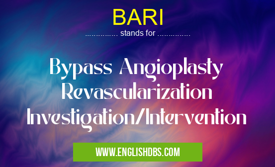 BARI means Bypass Angioplasty Revascularization Investigation/Intervention BARI
