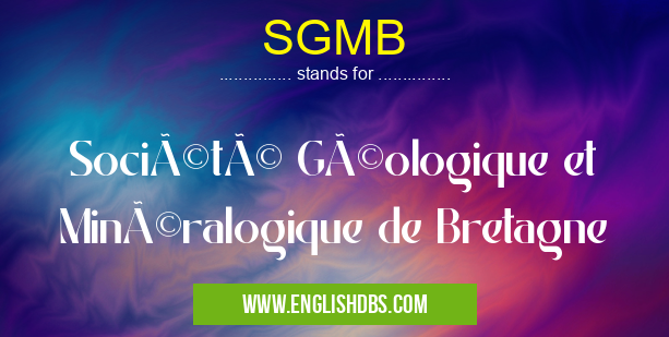 SGMB means Société Géologique et Minéralogique de Bretagne SGMB