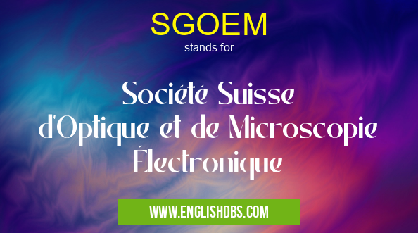 SGOEM means Société Suisse d'Optique et de Microscopie Électronique SGOEM