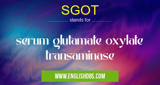 SGOT means serum glutamate oxylate transaminase SGOT
